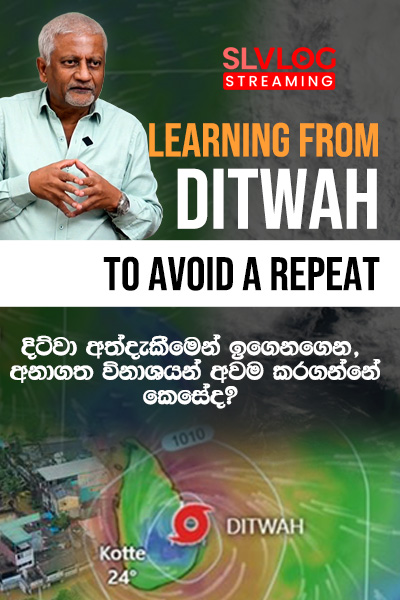දිට්වා අත්දැකීමෙන් ඉගෙනගෙන, අනාගත විනාශයන් අවම කරගන්නේ කෙසේද?